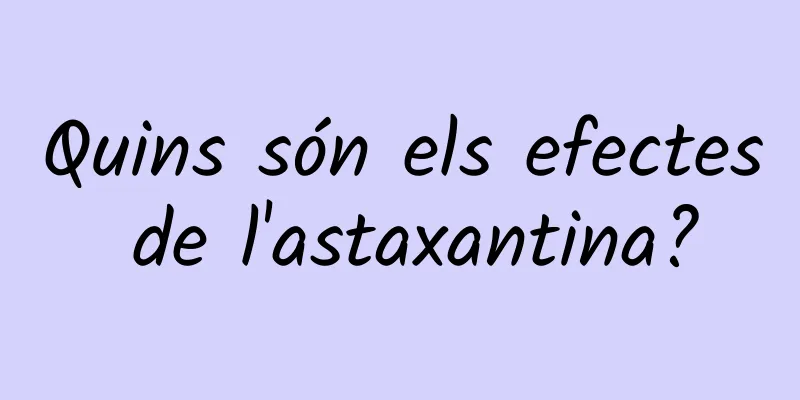 Quins són els efectes de l'astaxantina?