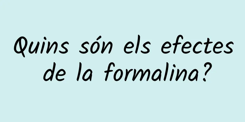 Quins són els efectes de la formalina?