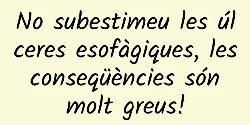No subestimeu les úlceres esofàgiques, les conseqüències són molt greus!