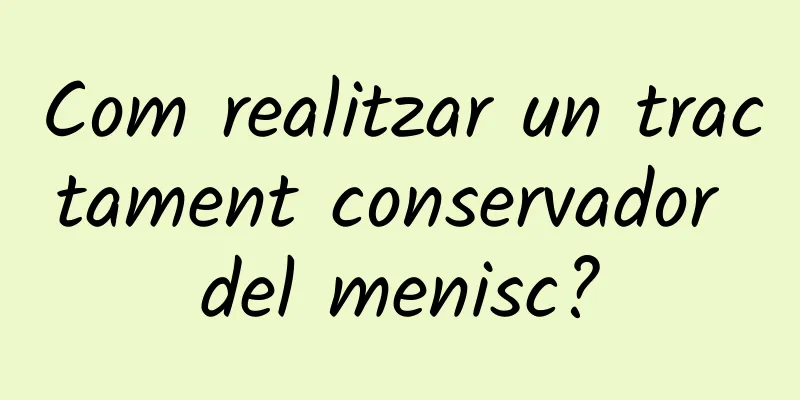 Com realitzar un tractament conservador del menisc?