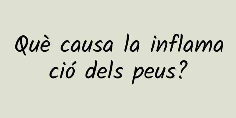 Què causa la inflamació dels peus?