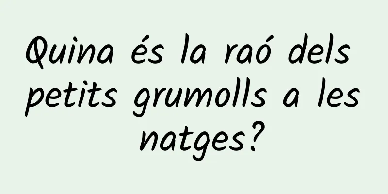 Quina és la raó dels petits grumolls a les natges?