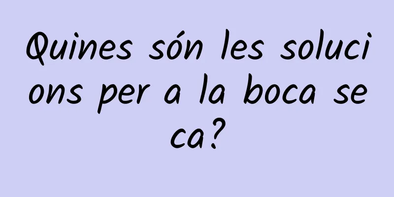 Quines són les solucions per a la boca seca?