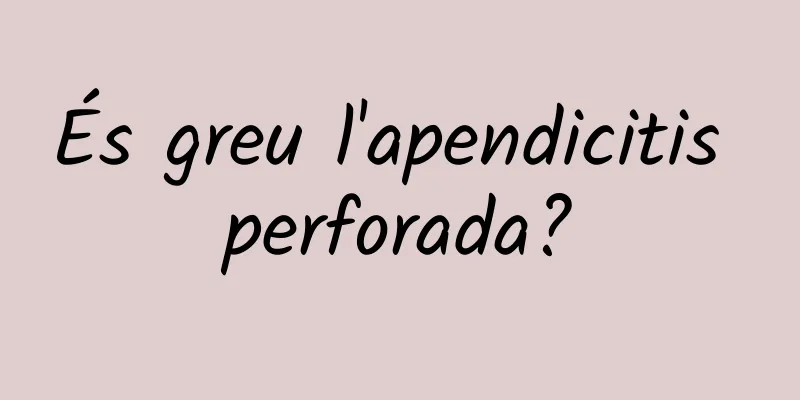 És greu l'apendicitis perforada?