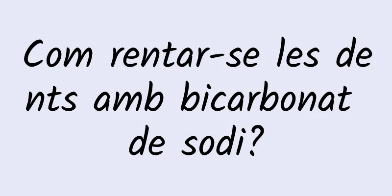 Com rentar-se les dents amb bicarbonat de sodi?