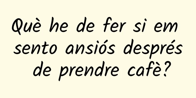 Què he de fer si em sento ansiós després de prendre cafè?