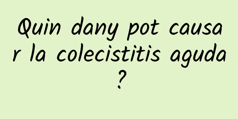 Quin dany pot causar la colecistitis aguda?