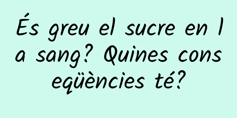 És greu el sucre en la sang? Quines conseqüències té?