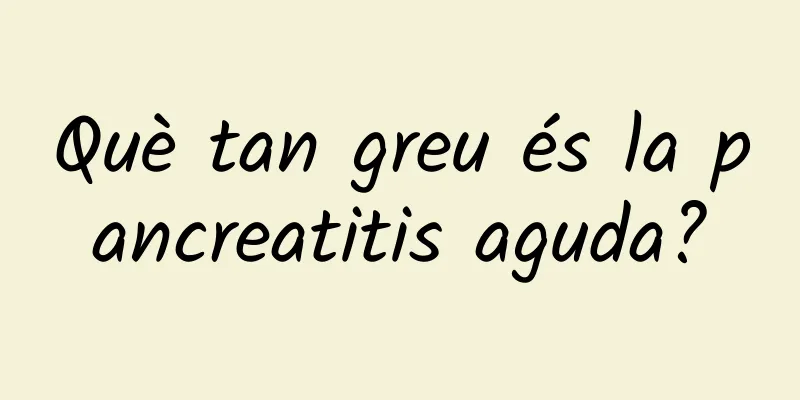 Què tan greu és la pancreatitis aguda?