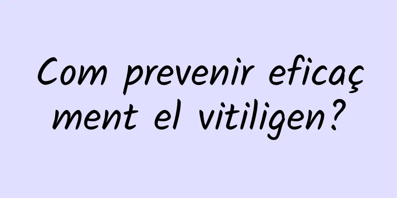 Com prevenir eficaçment el vitiligen?