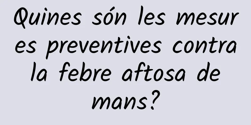 Quines són les mesures preventives contra la febre aftosa de mans?