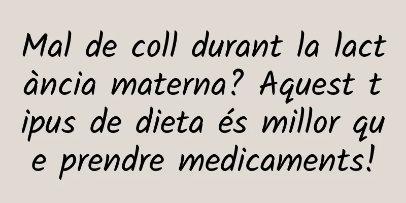 Mal de coll durant la lactància materna? Aquest tipus de dieta és millor que prendre medicaments!