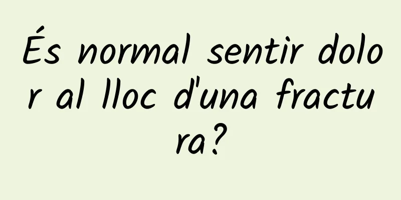 És normal sentir dolor al lloc d'una fractura?