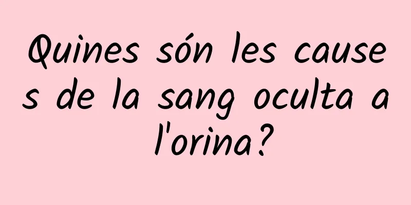 Quines són les causes de la sang oculta a l'orina?