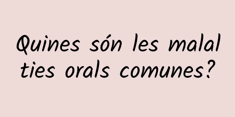 Quines són les malalties orals comunes?