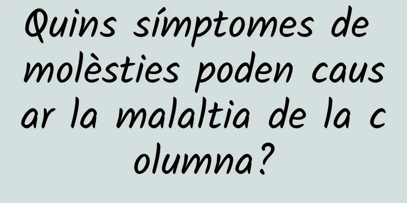 Quins símptomes de molèsties poden causar la malaltia de la columna?