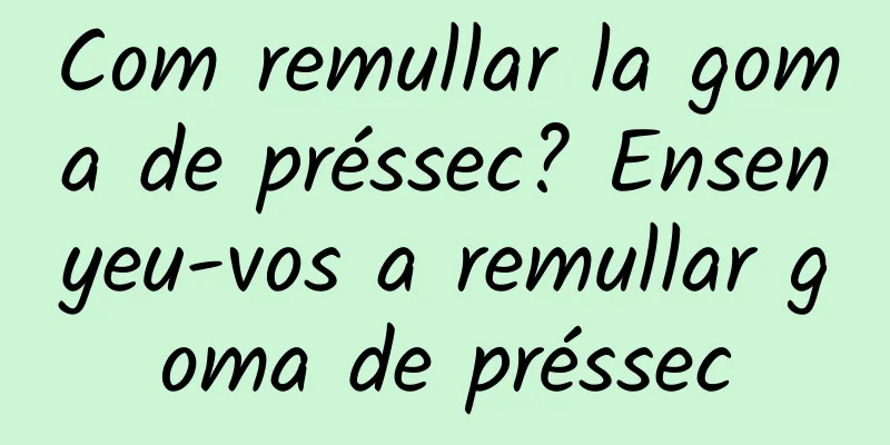 Com remullar la goma de préssec? Ensenyeu-vos a remullar goma de préssec