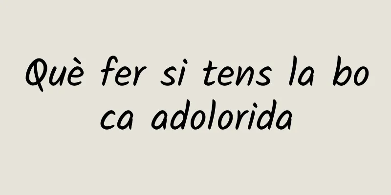 Què fer si tens la boca adolorida