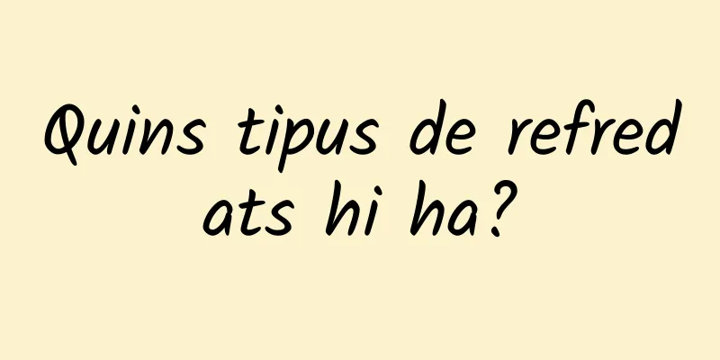 Quins tipus de refredats hi ha?