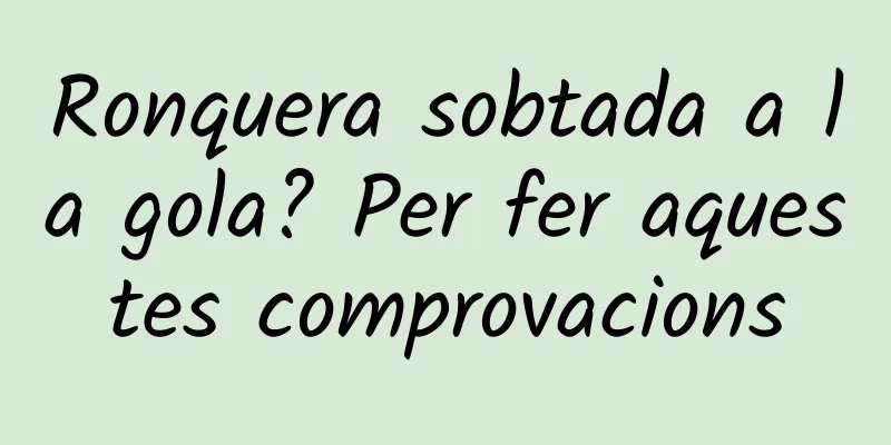 Ronquera sobtada a la gola? Per fer aquestes comprovacions