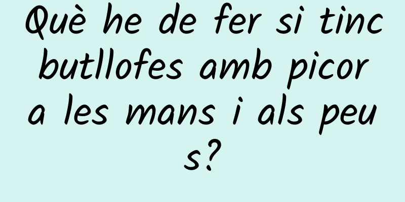 Què he de fer si tinc butllofes amb picor a les mans i als peus?