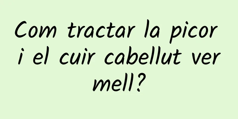 Com tractar la picor i el cuir cabellut vermell?