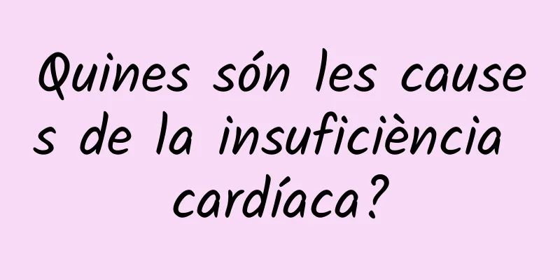 Quines són les causes de la insuficiència cardíaca?