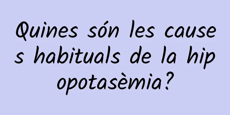 Quines són les causes habituals de la hipopotasèmia?