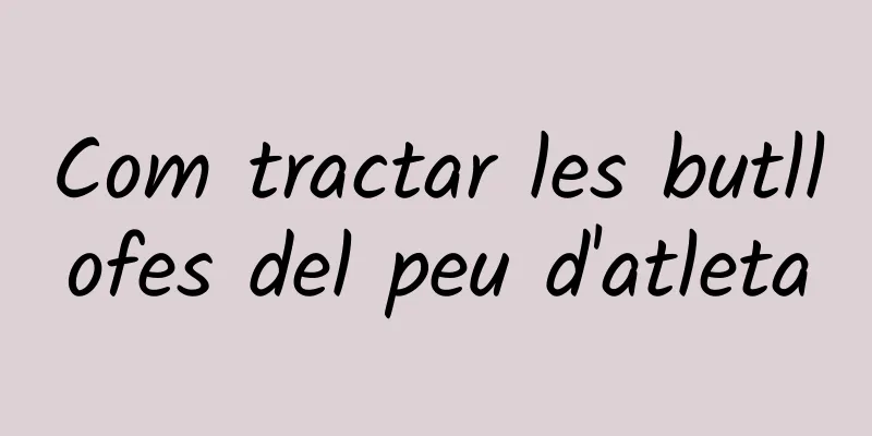 Com tractar les butllofes del peu d'atleta
