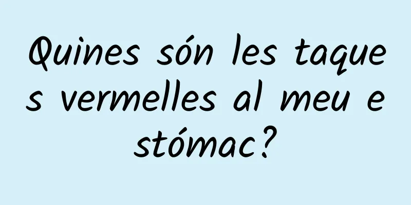 Quines són les taques vermelles al meu estómac?