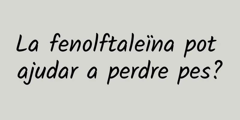 La fenolftaleïna pot ajudar a perdre pes?
