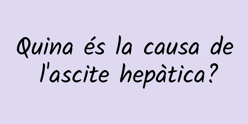 Quina és la causa de l'ascite hepàtica?