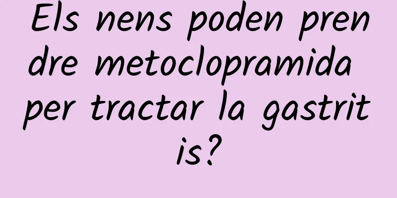 Els nens poden prendre metoclopramida per tractar la gastritis?