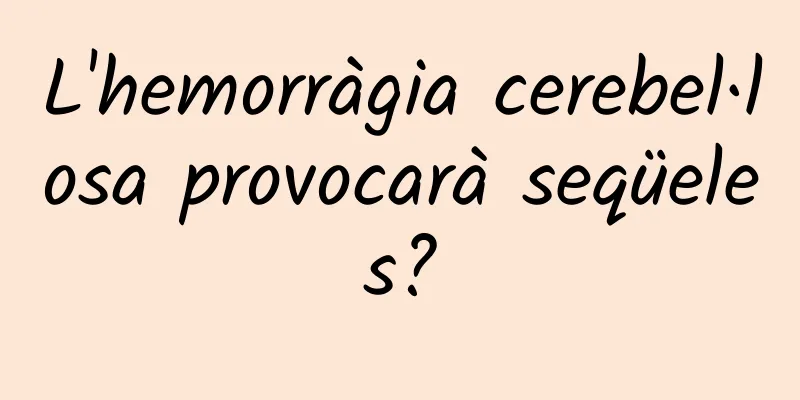 L'hemorràgia cerebel·losa provocarà seqüeles?