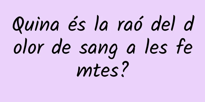 Quina és la raó del dolor de sang a les femtes?
