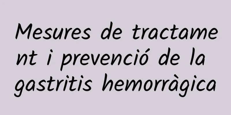 Mesures de tractament i prevenció de la gastritis hemorràgica