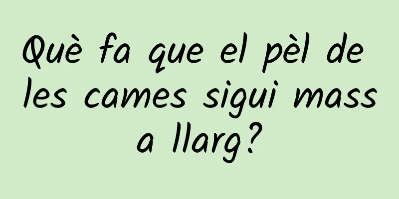 Què fa que el pèl de les cames sigui massa llarg?