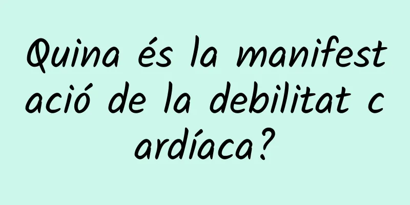 Quina és la manifestació de la debilitat cardíaca?