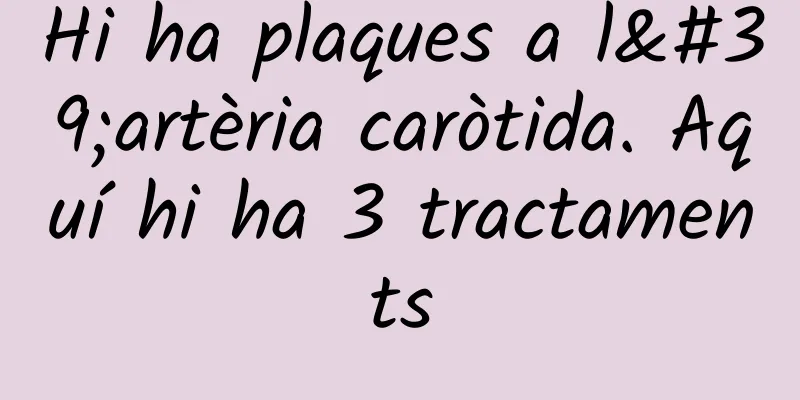 Hi ha plaques a l'artèria caròtida. Aquí hi ha 3 tractaments