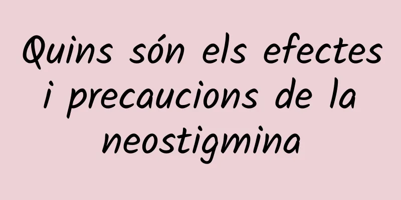 Quins són els efectes i precaucions de la neostigmina