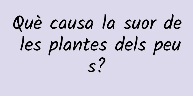 Què causa la suor de les plantes dels peus?