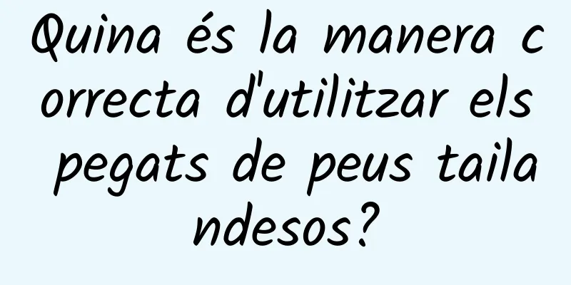 Quina és la manera correcta d'utilitzar els pegats de peus tailandesos?