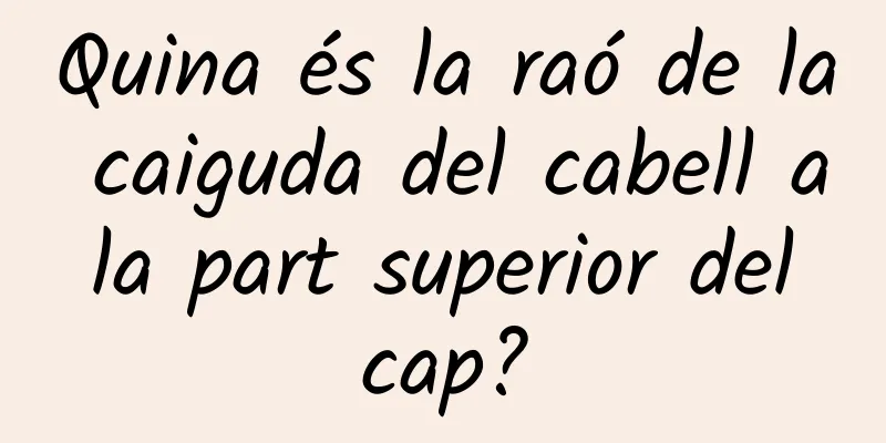Quina és la raó de la caiguda del cabell a la part superior del cap?