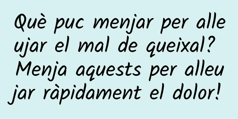 Què puc menjar per alleujar el mal de queixal? Menja aquests per alleujar ràpidament el dolor!