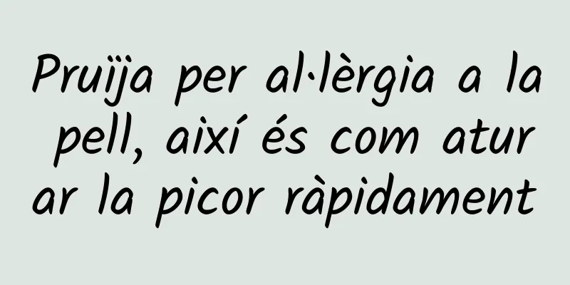 Pruïja per al·lèrgia a la pell, així és com aturar la picor ràpidament