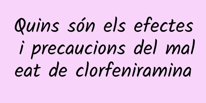 Quins són els efectes i precaucions del maleat de clorfeniramina