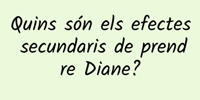 Quins són els efectes secundaris de prendre Diane?
