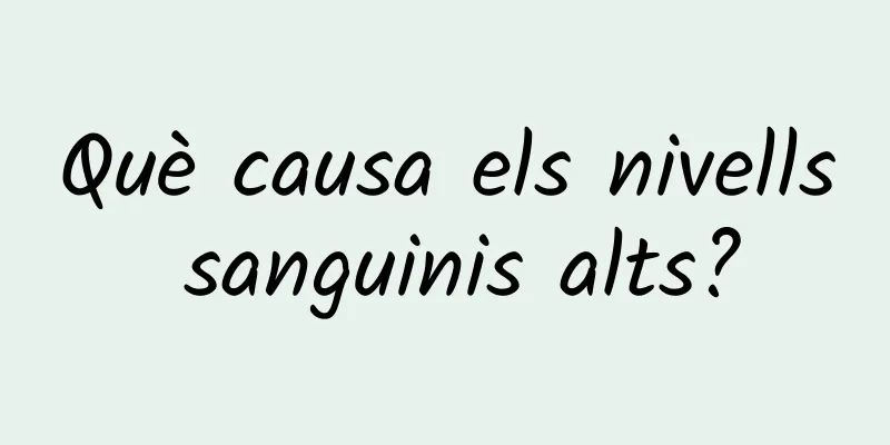 Què causa els nivells sanguinis alts?
