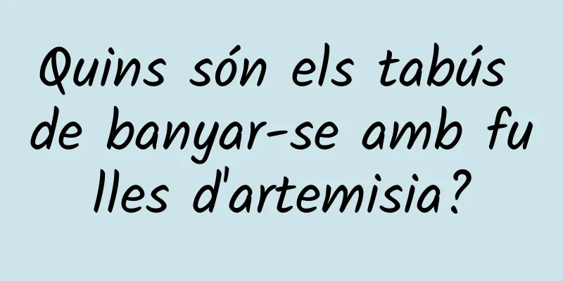 Quins són els tabús de banyar-se amb fulles d'artemisia?