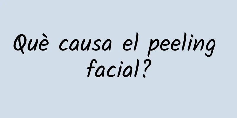 Què causa el peeling facial?